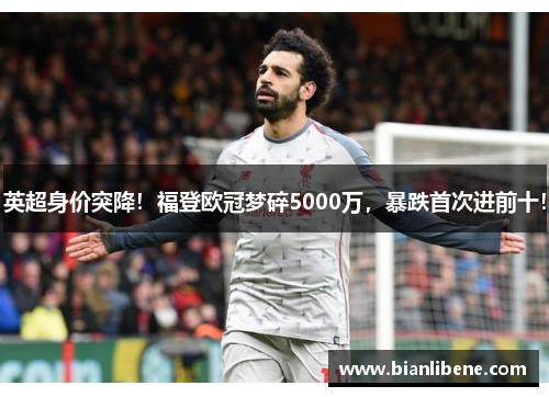 英超身价突降！福登欧冠梦碎5000万，暴跌首次进前十！