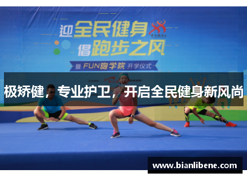 极矫健，专业护卫，开启全民健身新风尚
